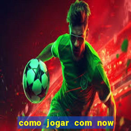 como jogar com now no big win